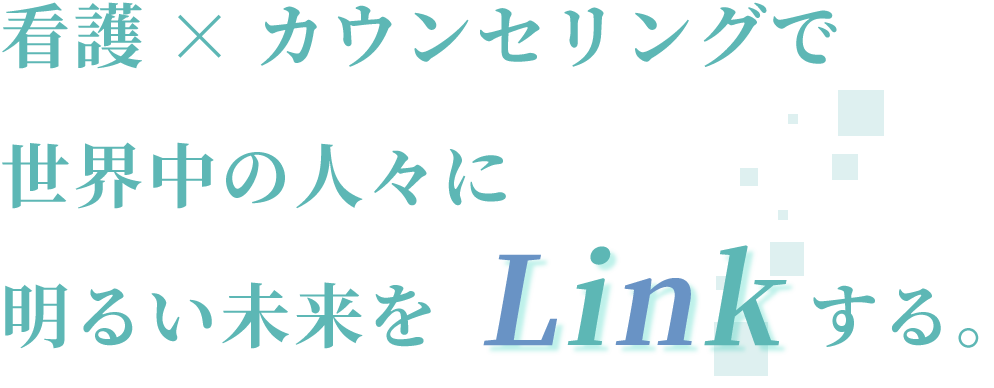 看護×カウンセリングで世界中の人々に明るい未来をLINKする。